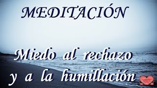 MEDITACIÓN  Miedo al rechazo y a la humillación [upl. by Nylla]