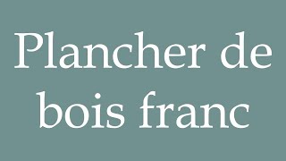 How to Pronounce Plancher de bois franc Hardwood floor Correctly in French [upl. by Lira113]