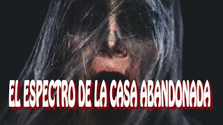 EL ESPECTRO DE LA CASA ABANDONADA  HISTORIA DE TERROR [upl. by Nodnalb]