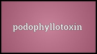 Podophyllotoxin Meaning [upl. by Ridley]