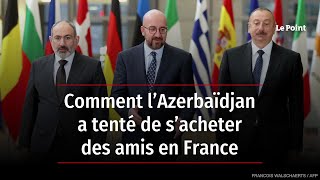 Comment l’Azerbaïdjan a tenté de s’acheter des amis en France [upl. by Hardunn]