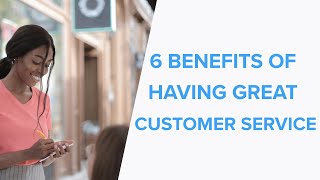 6 Benefits of Having Great Customer Service [upl. by Marder]