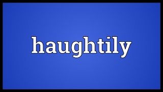 Haughtily Meaning [upl. by Eiveneg]