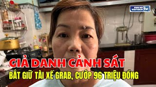 Giả danh cảnh sát hình sự bắt giữ tài xế Grab cướp 96 triệu đồng [upl. by Lika]