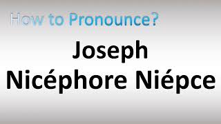 How to Pronounce Joseph Nicéphore Niépce [upl. by Bogie176]