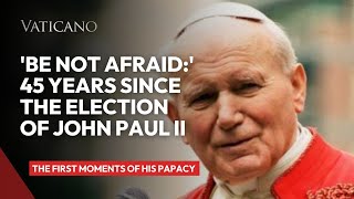 Be Not Afraid 45 Years Since the Election of John Paul II  The First Moments of His Papacy [upl. by Yak]