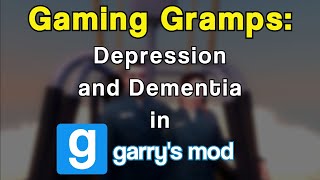 Gaming Gramps Depression and Dementia in Garrys Mod [upl. by Sinnylg285]