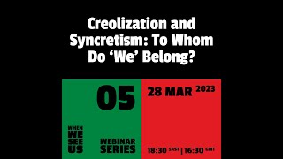 WHEN WE SEE US Webinar Session 05 Creolization and Syncretism To Whom Do We Belong [upl. by Bonine]