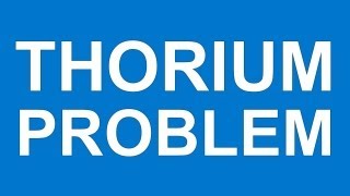 THE THORIUM PROBLEM  Manufacturing amp energy sector hobbled by thorium [upl. by Portugal]