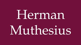 How to Pronounce Herman Muthesius Correctly in German [upl. by Ardnasella365]