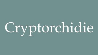 How to Pronounce Cryptorchidie Cryptorchidism Correctly in French [upl. by Alek]