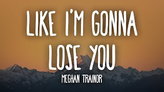 Meghan Trainor  Like Im Gonna Lose You Lyrics ft John Legend [upl. by Ryder]