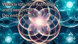 Weekly Intuitive Astrology and Energies of Dec 6 to 13  Sagittarius New Moon Jupiter Influences [upl. by Wirth]