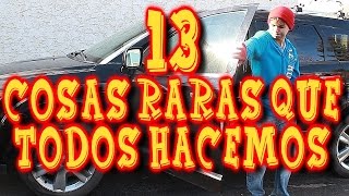 13 Cosas Raras Que Todos Hacemos [upl. by Iztim]