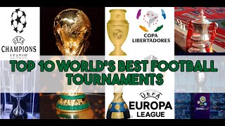 Top 10 World’s Best Football Tournaments  Soccer [upl. by Lais819]