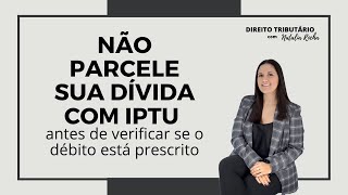 Não parcele sua dívida com IPTU antes de verificar se o débito está prescrito [upl. by Horn354]