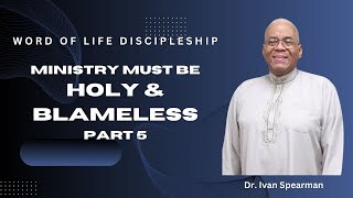 WORD OF LIFE DISCIPLESHIP with Dr Ivan Spearman  MINISTRY MUST BE HOLY AND BLAMELESS Part 5 [upl. by Staten]