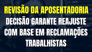 Revisão de Benefício Previdenciário Decisão Garante Reajuste com Base em Reclamações Trabalhistas [upl. by Eriha]