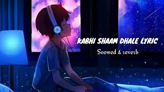 KABHI SHAAM DHALE LYRIC Soowed amp reverb [upl. by Nnaxor]