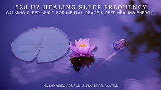 528 Hz Healing SLEEP Frequency Calming Sleep Music for Mental Peace Deep Healing Energy [upl. by Ellenwahs]