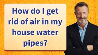 How do I get rid of air in my house water pipes [upl. by Anoynek]