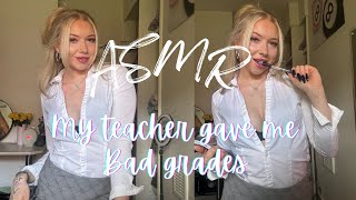 ASMR  MY TEACHER GAVE ME BAD GRADES [upl. by Islean]