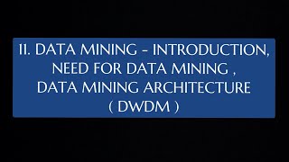 11 Data Mining  Need For Data Mining amp Data Mining Architecture DWDM [upl. by Victory355]