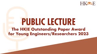 Public Lecture on The HKIE Outstanding Paper Award for Young EngineersResearchers 2023 [upl. by Nolad]