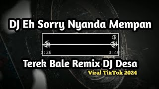 DJ Eh Sorry Nyanda Mempan Terek Bale Remix DJ Desa feat Maman Ten Jedag Jedug Viral TikTok [upl. by Infield21]