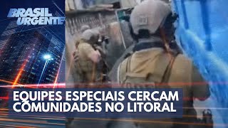 Guerra do litoral equipes especiais cercam comunidades  Brasil Urgente [upl. by Yendis]