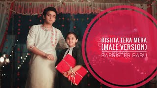 Rishta Tera Mera  Version 2 Male Version  Barrister Babu [upl. by Sontag]