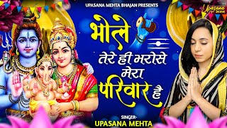 भोले तेरे ही भरोसे मेरा परिवार है  Bhole Tere Hi Bharose Mera Pariwar Hai  Upasana Mehta Bhajan [upl. by Aerdnad]