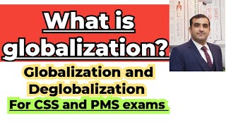 what is Globalization Globalization vs Deglobalization for CSS and PMS exams [upl. by Placidia112]