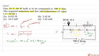 One 10V 60W bulb is to be connected to 100V line The required inductance coil has [upl. by Tnilc]