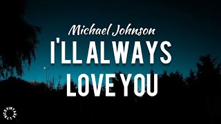 Michael Johnson  Ill Always Love You Lyrics 🎵 [upl. by Marcie]