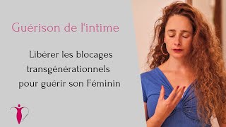 🙏 Libérer les blocages transgénérationnels pour guérir son Féminin  Guérison de lintime [upl. by Enra907]