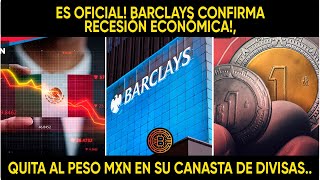 ES OFICIAL BARCLAYS CONFIRMA RECESIÓN ECONÓMICA QUITA AL PESO MXN EN SU CANASTA DE DIVISAS [upl. by Rosene30]