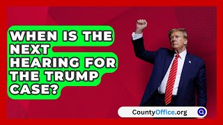 When Is the Next Hearing for the Trump Case  CountyOfficeorg [upl. by Jonis352]