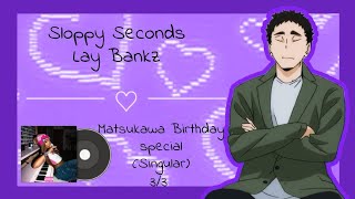 Matsukawa Birthday Special  Sloppy Seconds  Lay Bankz  33 single Song  Haikyuu Texts [upl. by Yard]