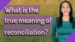 What is the true meaning of reconciliation [upl. by Payne]