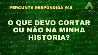 O que devo cortar ou não na minha história Pergunta 50 [upl. by Asilam215]