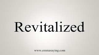 How To Say Revitalized [upl. by Relyuc447]