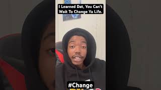 I Learned Dat You Can’t Wait To Change Ya Life change explore youtubeshorts youtube [upl. by Ad]