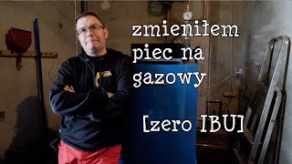 Zmień piec  Zmieniłem piec na gazowy ZERO IBU [upl. by Eelirrem]