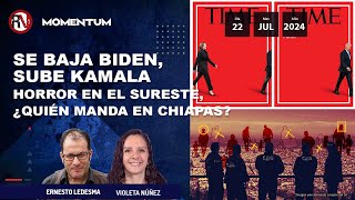 Se baja Joe Biden se sube Kamala Harris  Horror en el sureste ¿quién manda en Chiapas [upl. by Longtin]