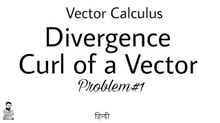 8 Divergence and Curl  Problem1  Complete Concept  Vector Calculus [upl. by Nylcsoj]