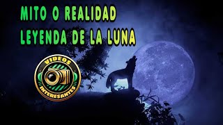 MITO O REALIDAD  LEYENDA DE LA LUNA leyendas historias miterios mitos [upl. by Burrows]