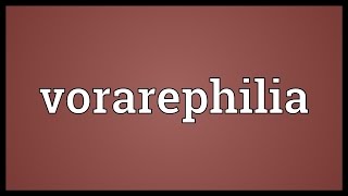 Vorarephilia Meaning [upl. by Briney]