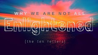 Why are we not all Enlightened     The Ten Fetters [upl. by Alysia]