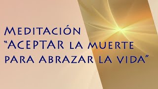 Meditación Aceptar la muerte para abrazar la vida [upl. by Mcgray]